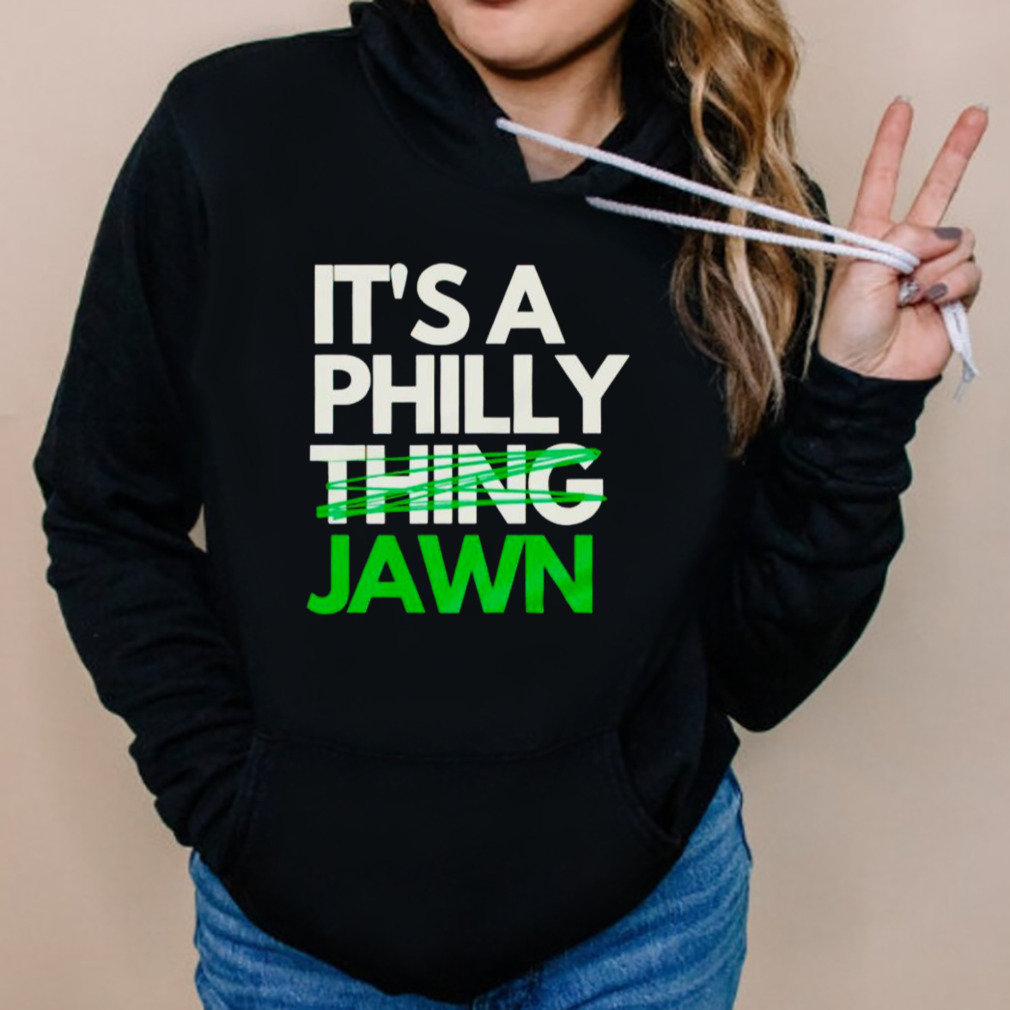 Trending It'S A Philly Jawn Shirt, hoodie, sweater, long sleeve and tank top