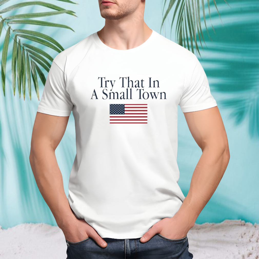 try That In A Small Town OldRow Shirt