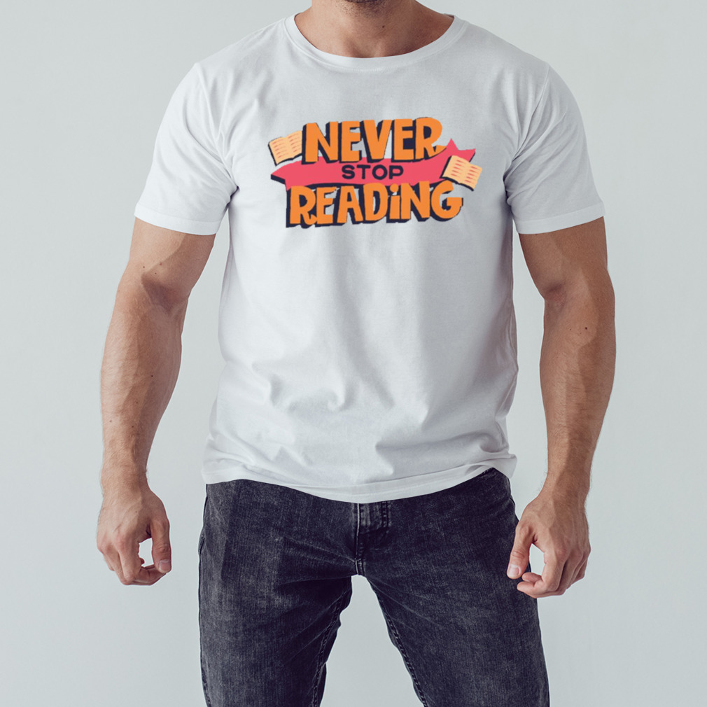 Book Lover Quotes Never Stop Reading shirt