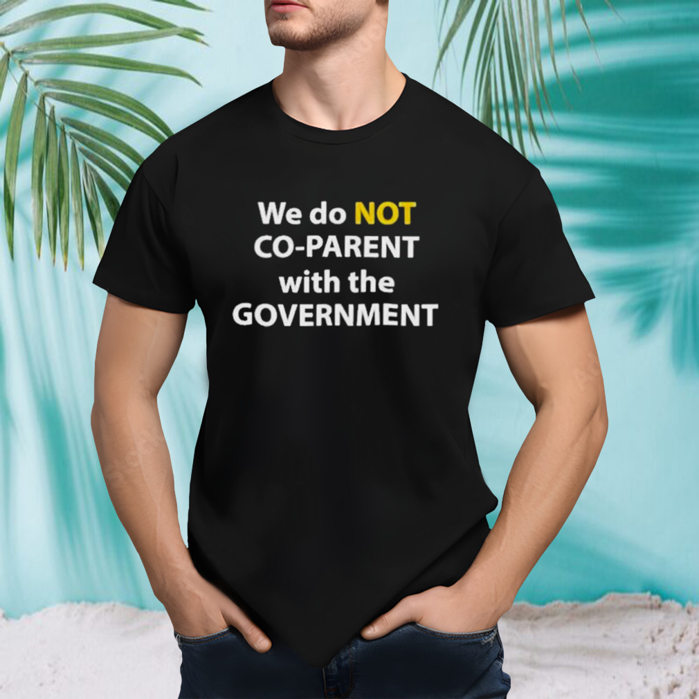 We do not co-parent with the government 2023 T-shirt