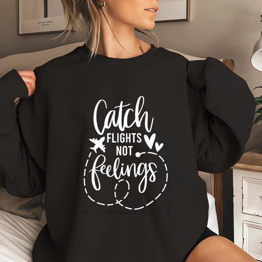 Catch Flights Not Feelings Summer Shirt, Vacation Shirt, Adventure Graphic Tees