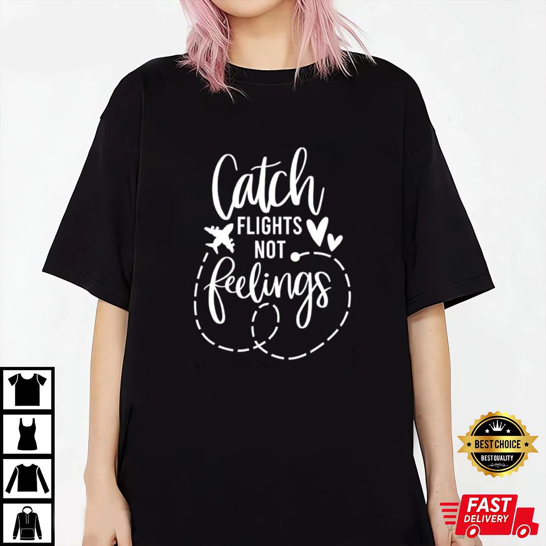 Catch Flights Not Feelings Summer Shirt, Vacation Shirt, Adventure Graphic Tees