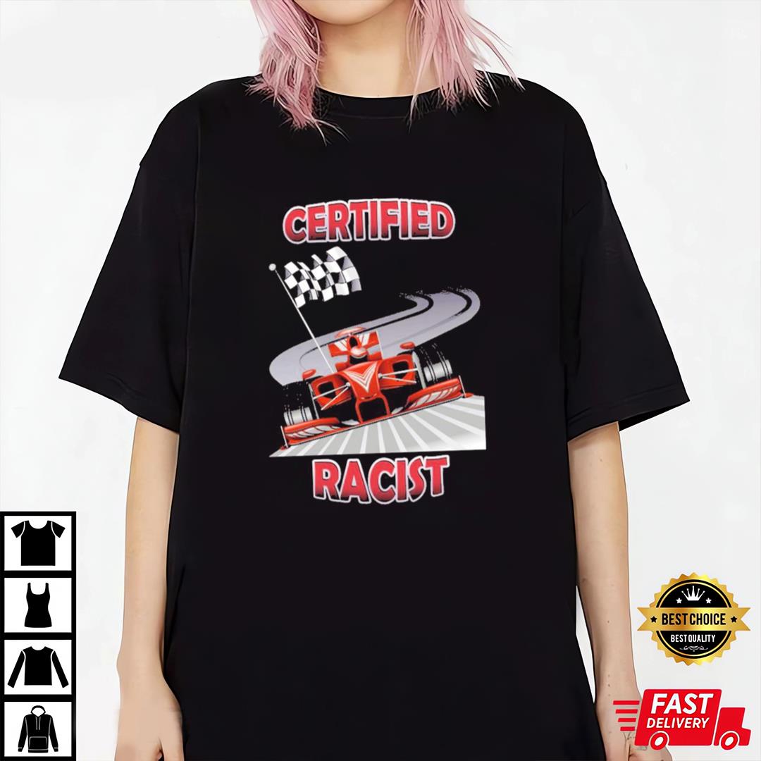 Certified Racist 2023 T-shirt, Hoodie, Sweater And Long Sleeve