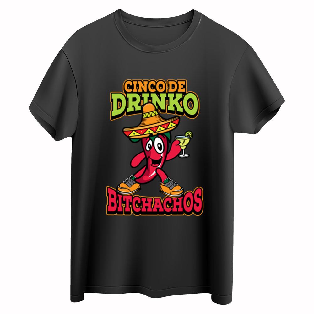 Cinco De Drinko Bitchachos Cinco De Mayo Tee Shirts