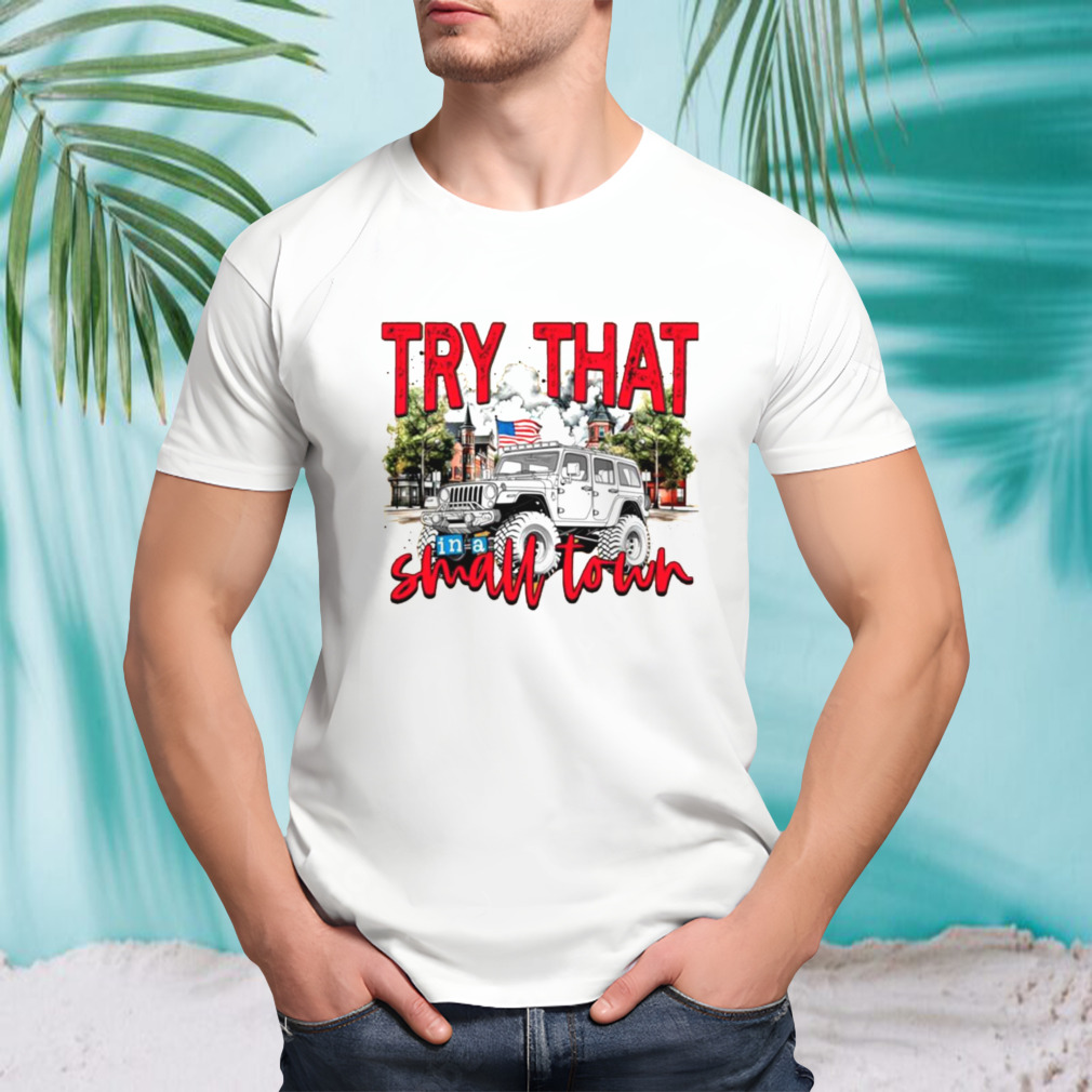Try That In A Small Town Unisex T-Shirt