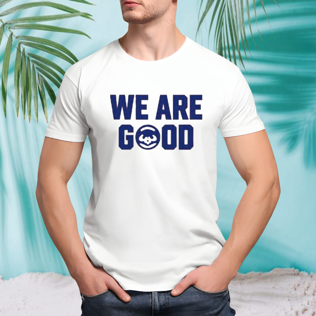 We Are Good Shirt
