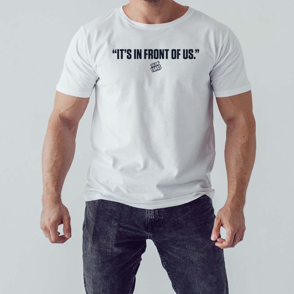 It’s In Front Of Us Shirt