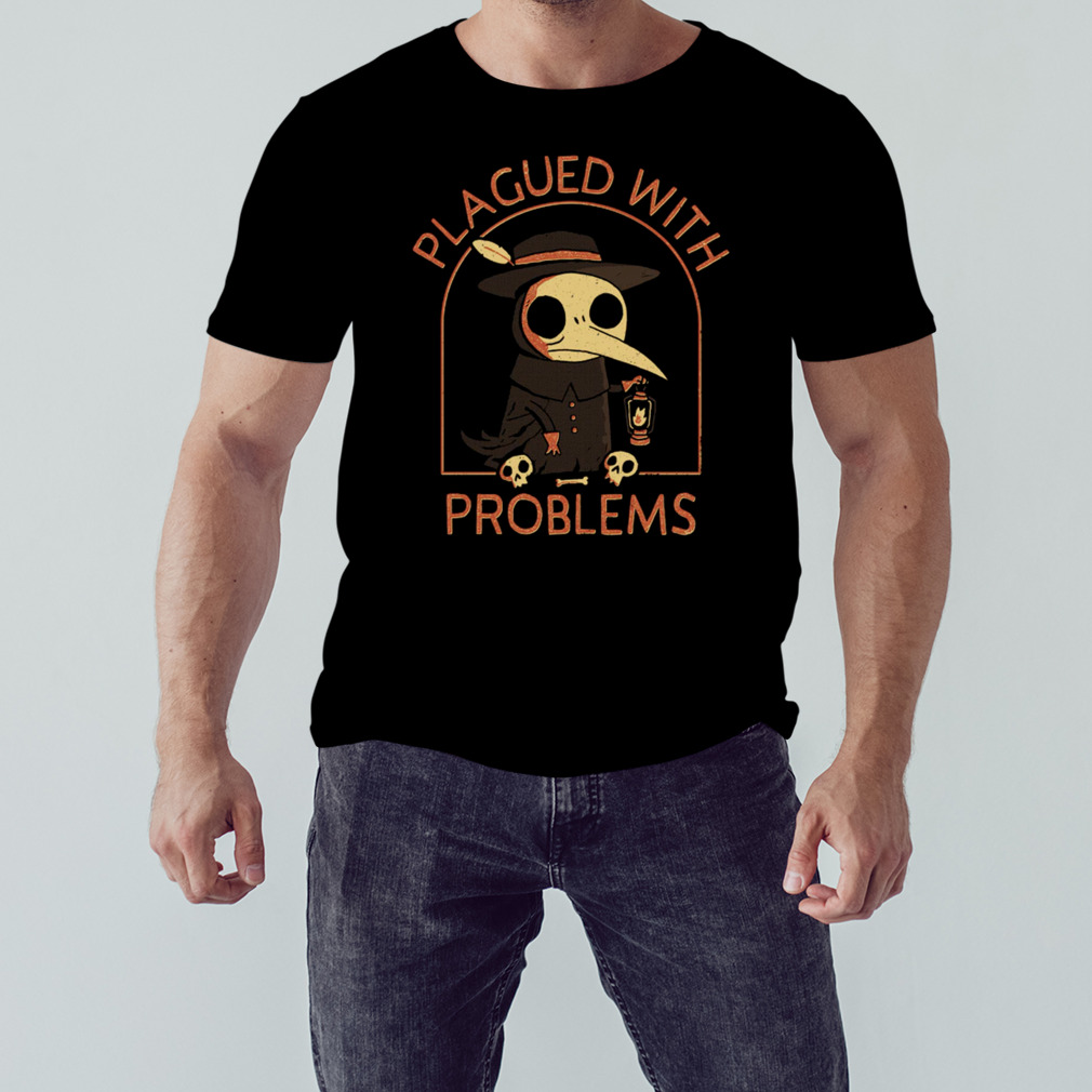 Plagued With Problems Shirt