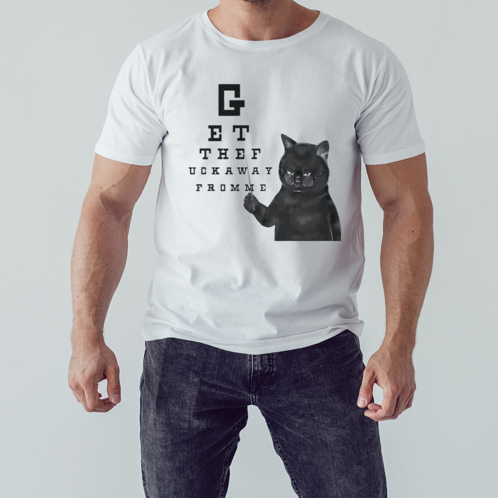 Cat Get The Fuck Away From Me shirt