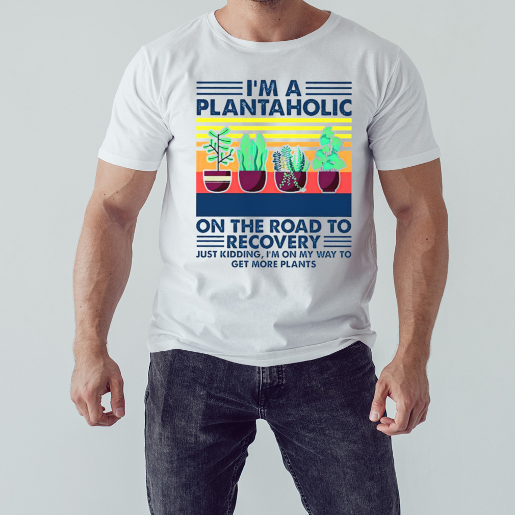 I’m a plantaholic on the road to recovery vintage shirt