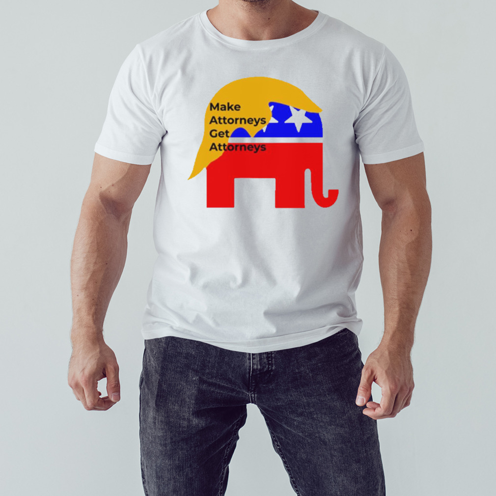 Make attorneys get attorneys Trump shirt