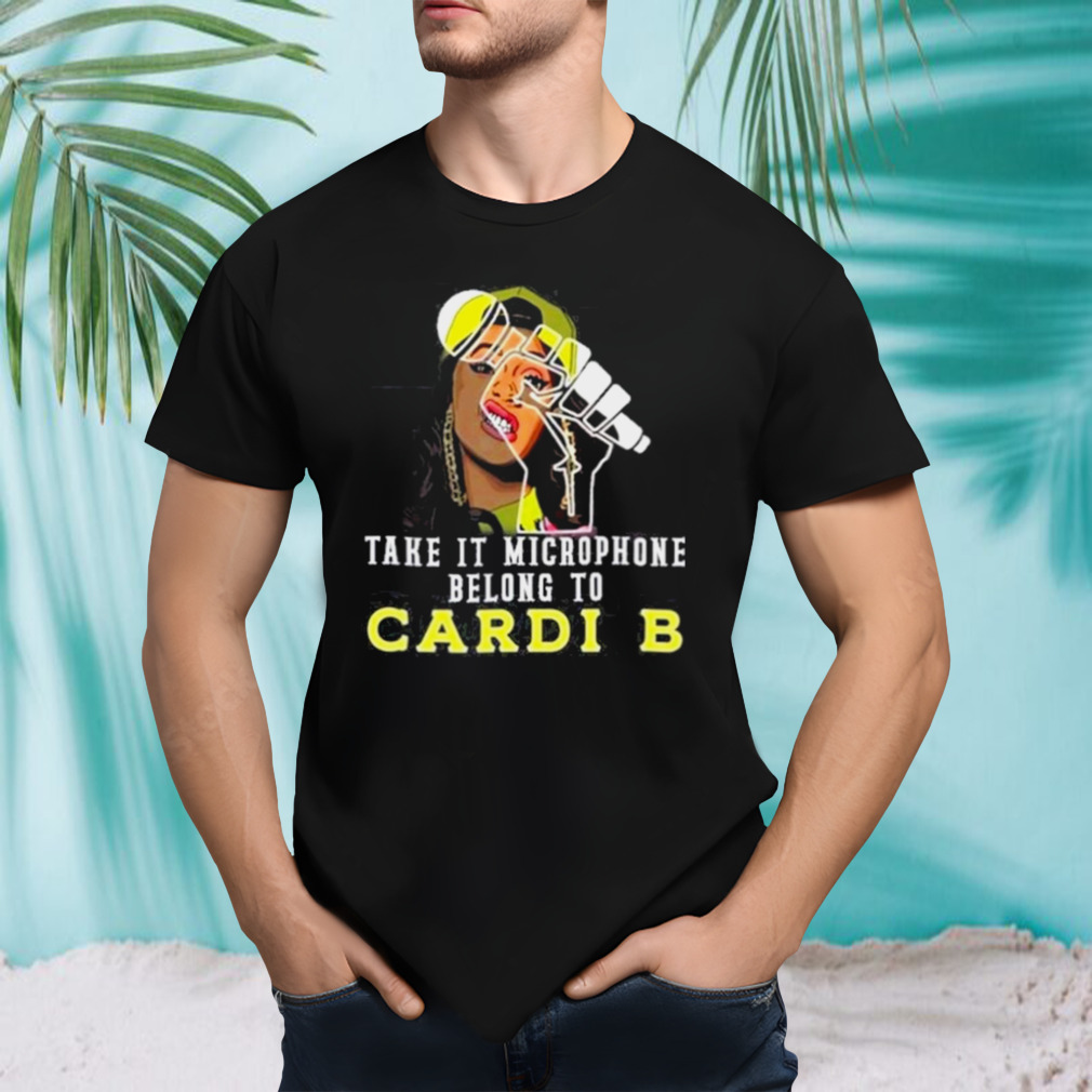 Take It Microphone Belong To Cardi B T-Shirt