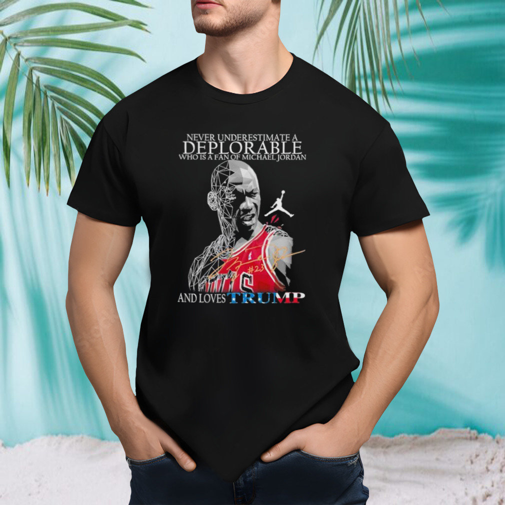Never underestimate a deplorable who is a fan of Michael Jordan and loves Trumps Us signatures shirt