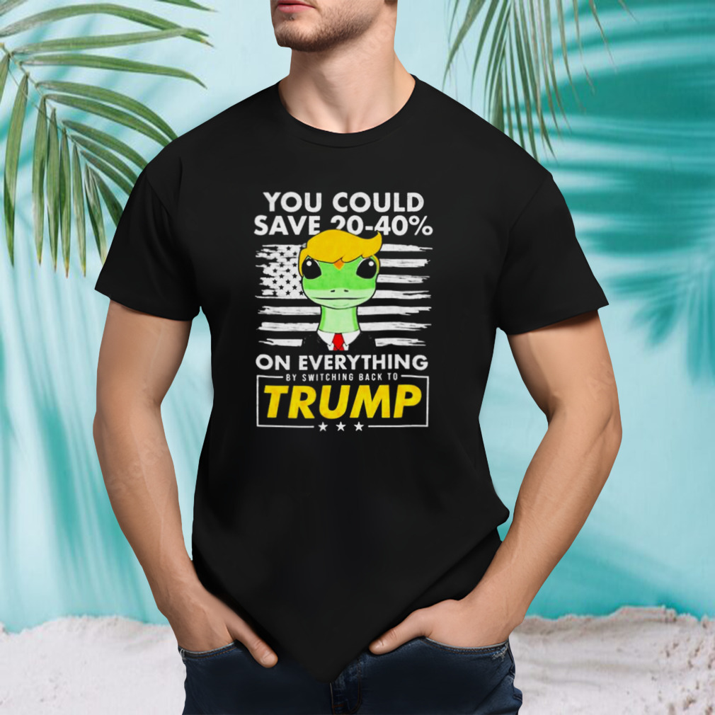 Pro Donald Trump Shirts You Could Save 20-40% By Switching Back To Trump shirt