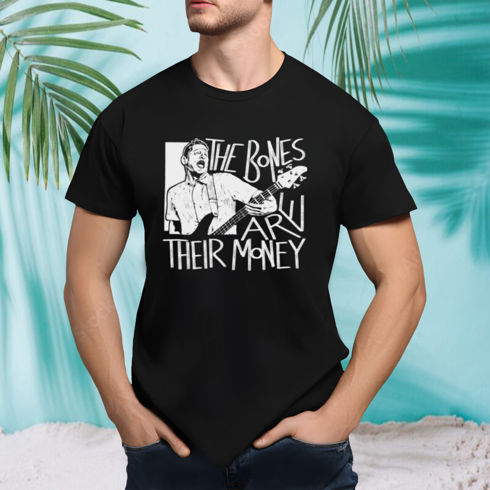 The Bones Are Their Money Itysl shirt