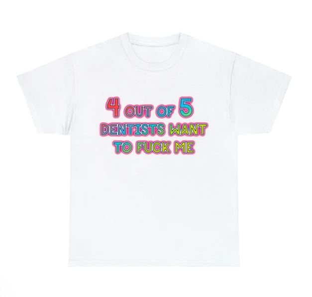 4 out of 5 Dentists Want To Fuck Me shirt