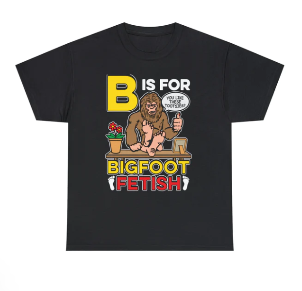 B Is For Bigfoot Fetish shirt