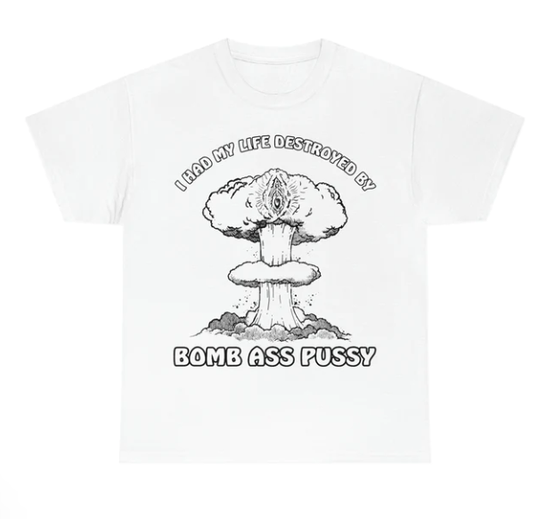 Bomb Ass Pussy shirt