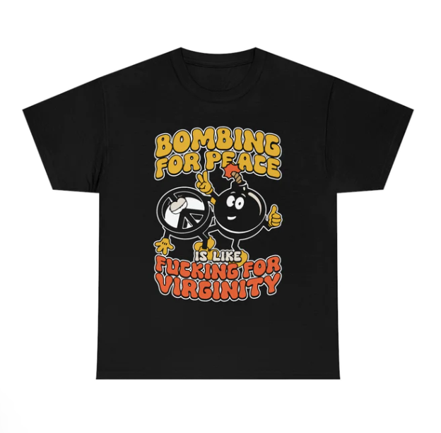 Bombing For Peace Is Like Fucking For Virginity shirt