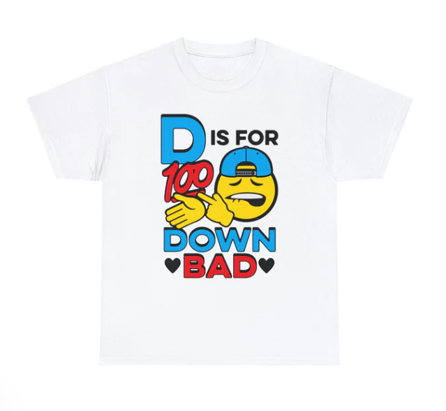 D Is For Down Bad shirt
