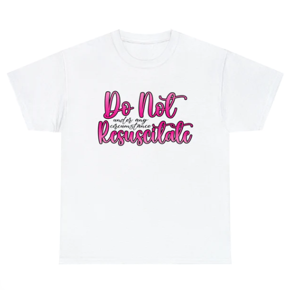 Do Not Resuscitate Under Any Circumstances shirt
