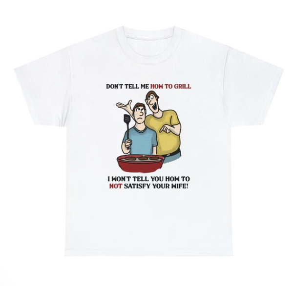 Don_t Tell Me How To Grill shirt