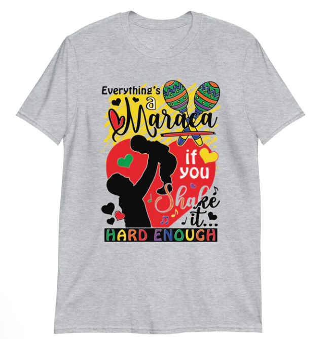 Everythings a maraca if you shake it hard enough shirt