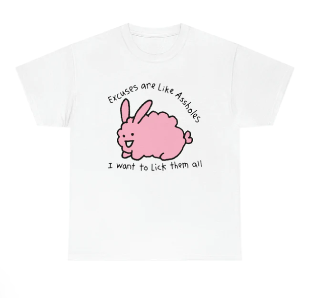 Excuses Are Like Assholes I Want To Lick Them All shirt