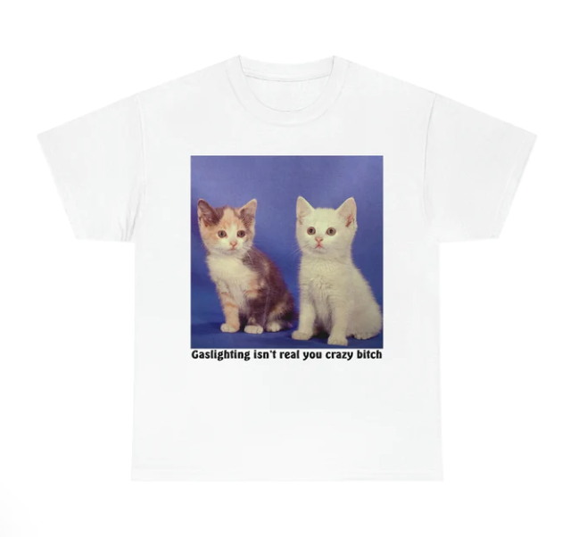 Gaslighting Isn_t Real You Crazy Bitch shirt