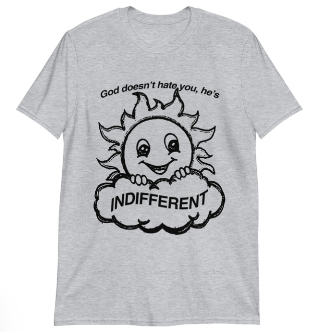 God Doesn_t Hate You He_s Indifferent shirt