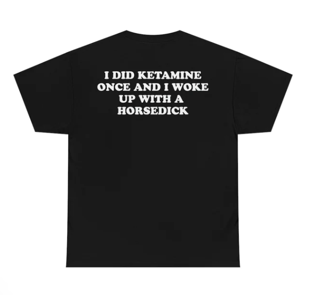 I Did Ketamine Once shirt