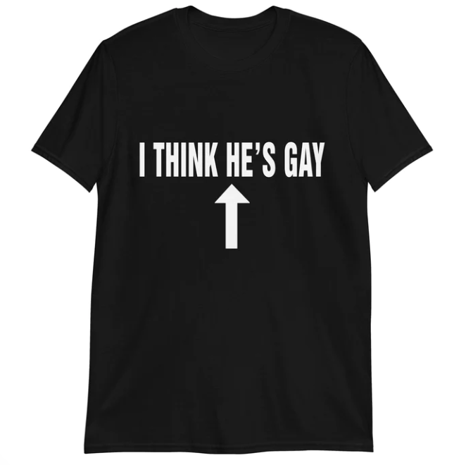 I Think He_s Gay shirt