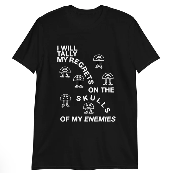 I Will Tally My Regrets On The Skulls Of My Enemies shirt