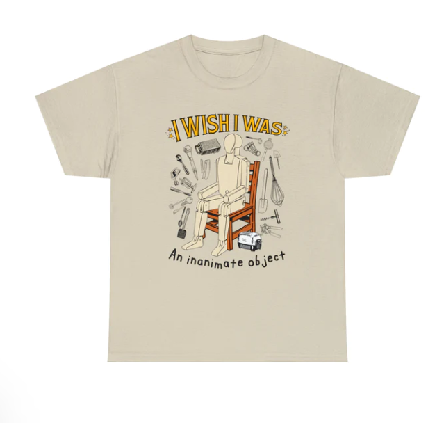 I Wish I Was An Inanimate Object shirt
