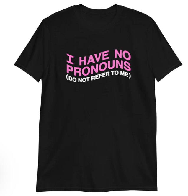 I have no pronouns do not refer to me shirt