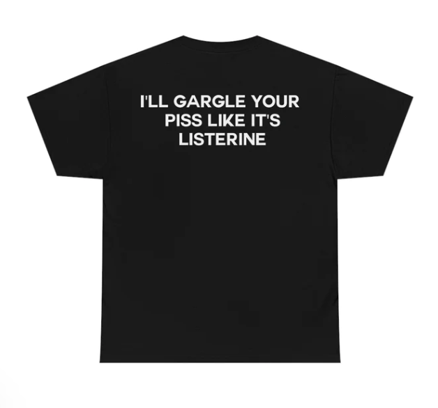 I_ll Gargle Your Piss Like It_s Listerine shirt