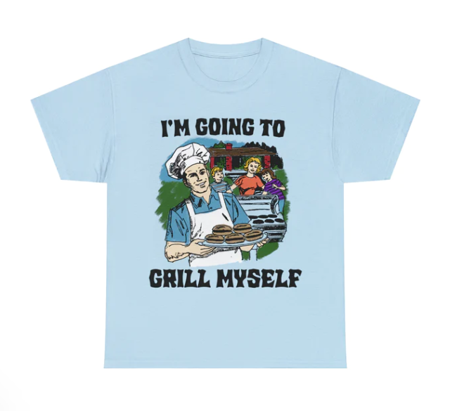 I_m Going To Grill Myself shirt