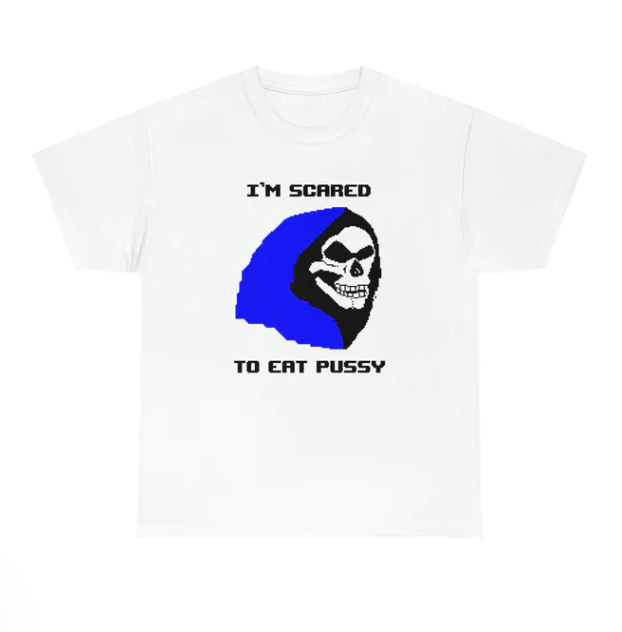 I_m Scared To Eat Pussy shirt