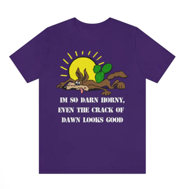 I_m so darn horny even the crack of dawn looks good shirt