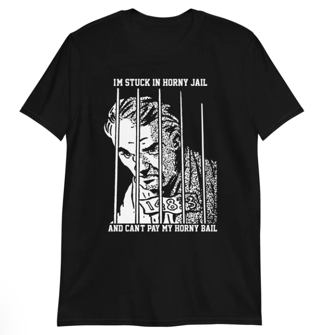 I_m stuck in horny jail shirt