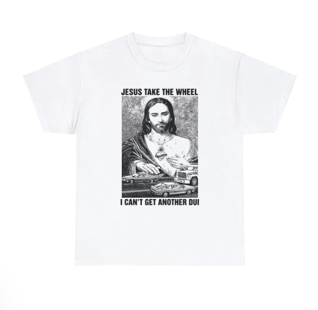 Jesus Take The Wheel I Can_t Get Another DUI shirt