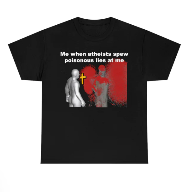 Me When Atheist Spew Poisonous Lies At Me shirt
