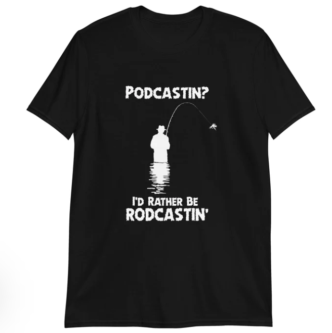 Podcastin I_d rather be rodcastin_ shirt