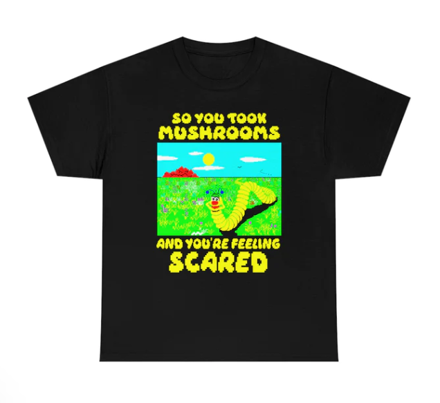 So You Took Mushrooms And You_re Feeling Scared shirt