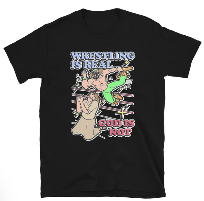 Wrestling Is Real God Is Not shirt