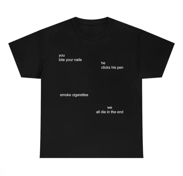 You Bite Your Nails He Clicks His Pen. Smoke Cigarettes shirt
