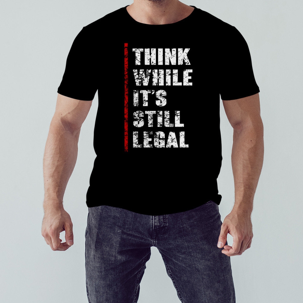 think While It’s Still Legal Vintage T-Shirt