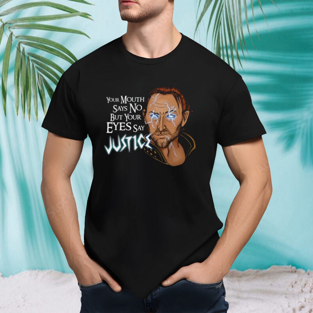 Your Mouth Says No But Your Eyes Say Justice shirt