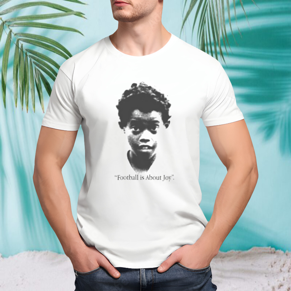 Football is about Joy shirt