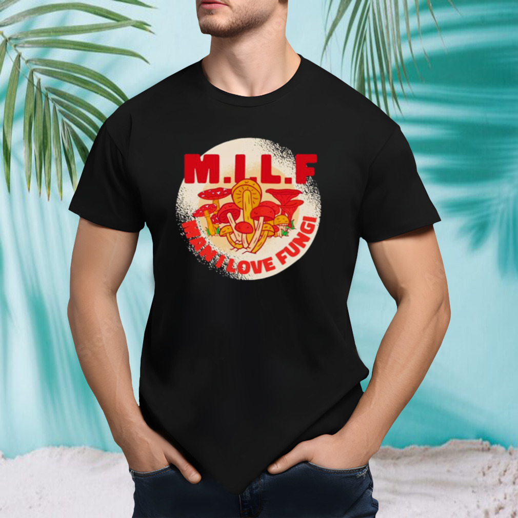 MILF Man I Love Fungi shirt